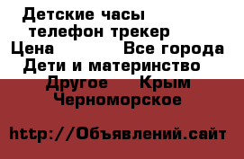 Детские часы Smart Baby телефон/трекер GPS › Цена ­ 2 499 - Все города Дети и материнство » Другое   . Крым,Черноморское